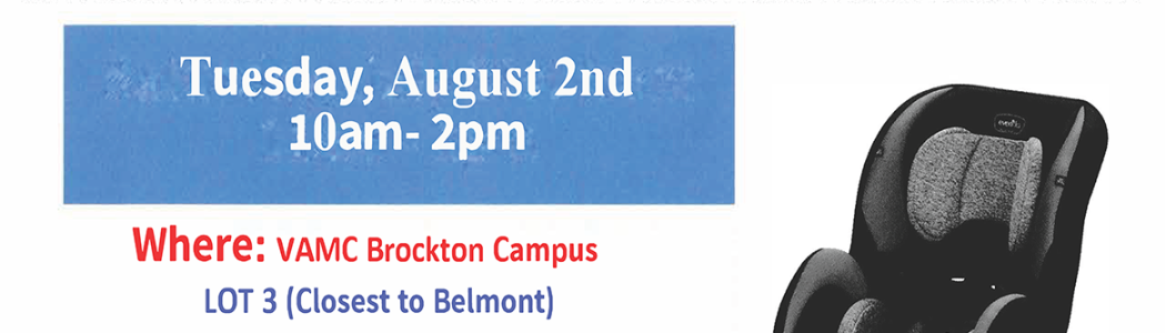 Flyer: Car seat Check at the VA Brockton campus, Tuesday, August 2, 10 a.m. - 2 p.m., Lot 3 (closest to Belmont), 940 Belmont St Brockton, MA, 02301. Open to Veterans, VA staff and members of the community. No appointment required!